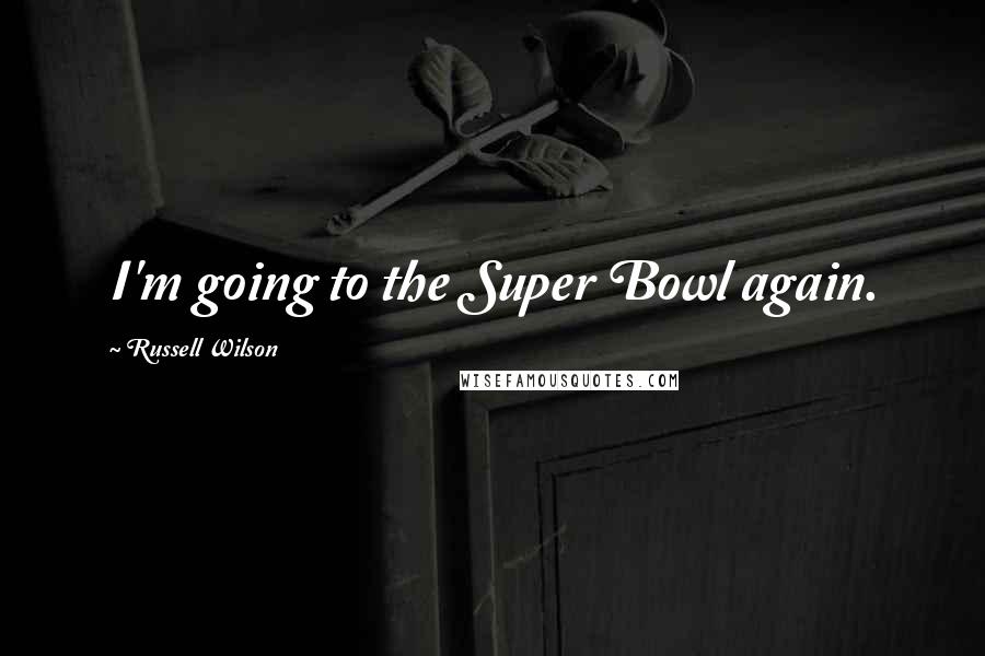 Russell Wilson Quotes: I'm going to the Super Bowl again.