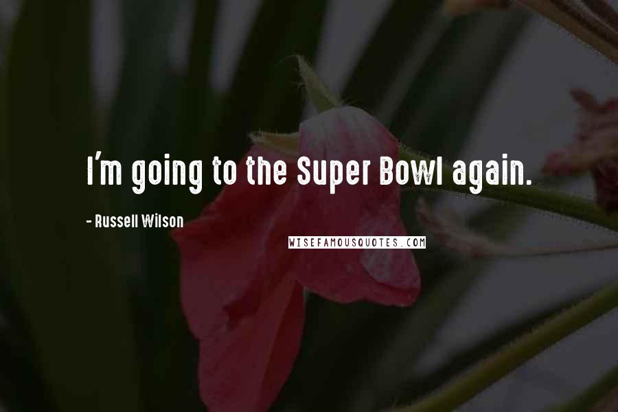Russell Wilson Quotes: I'm going to the Super Bowl again.