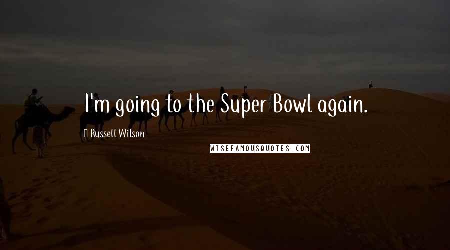 Russell Wilson Quotes: I'm going to the Super Bowl again.