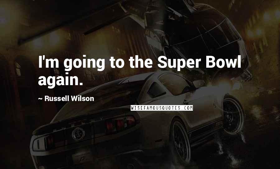 Russell Wilson Quotes: I'm going to the Super Bowl again.