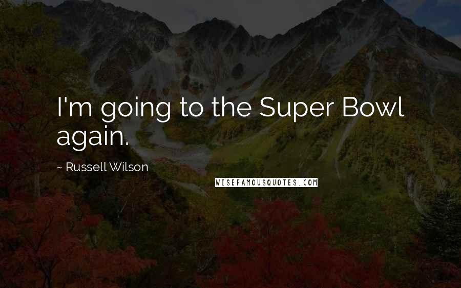 Russell Wilson Quotes: I'm going to the Super Bowl again.