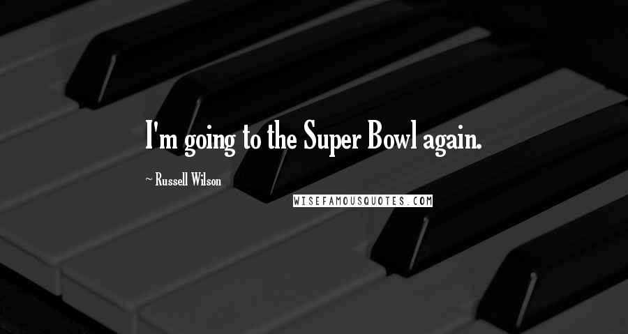 Russell Wilson Quotes: I'm going to the Super Bowl again.