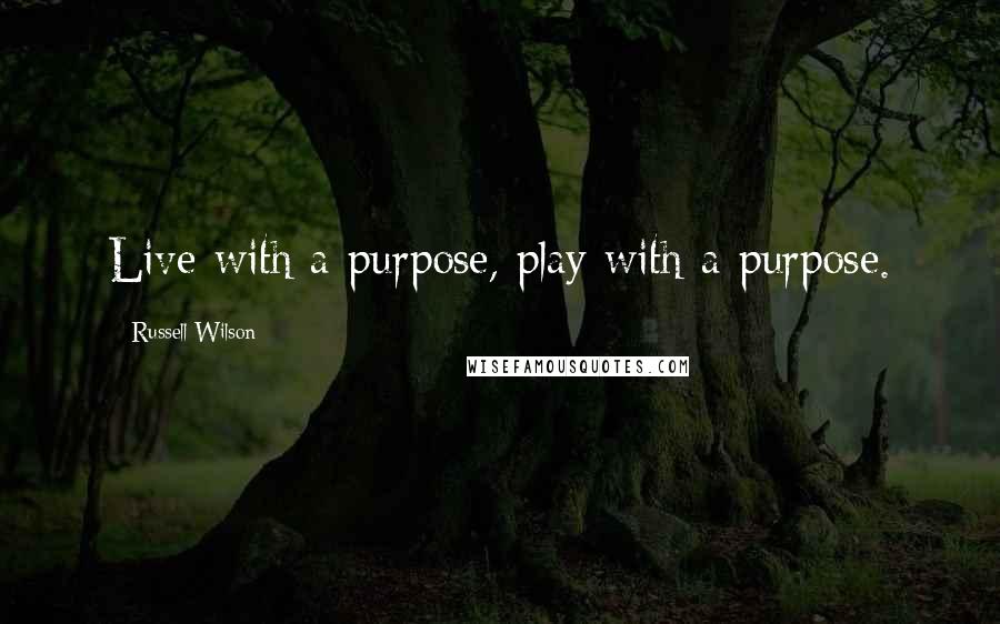 Russell Wilson Quotes: Live with a purpose, play with a purpose.