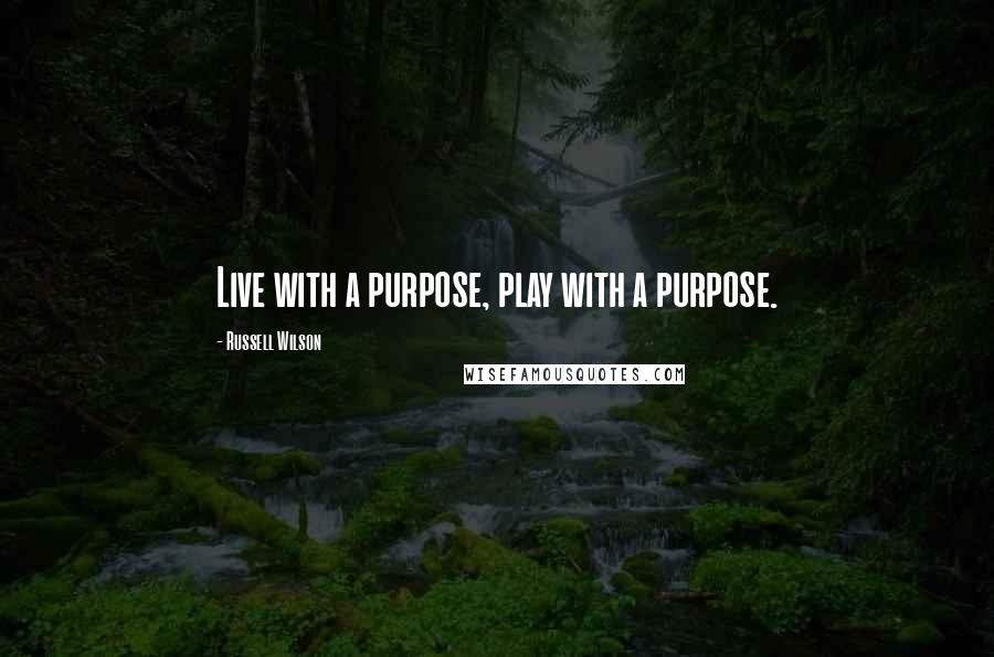 Russell Wilson Quotes: Live with a purpose, play with a purpose.