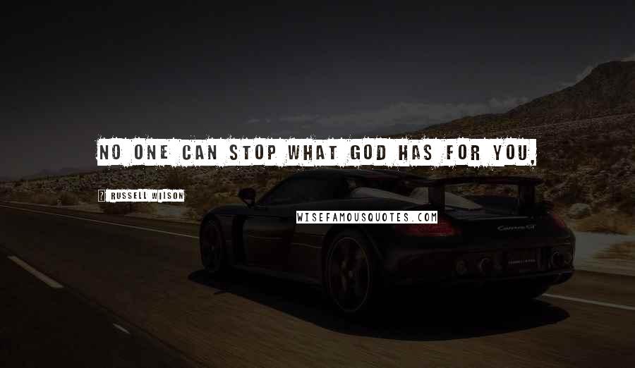 Russell Wilson Quotes: No one can stop what God has for you,