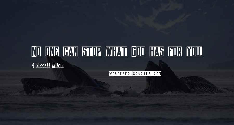 Russell Wilson Quotes: No one can stop what God has for you,