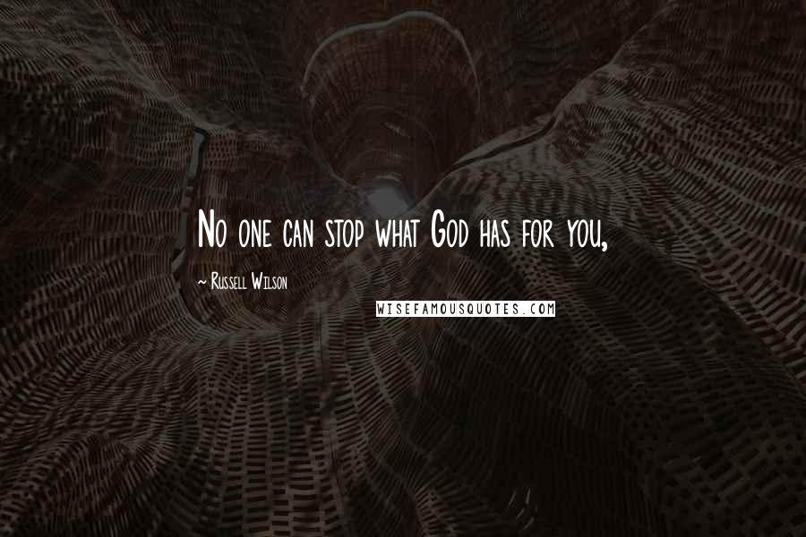 Russell Wilson Quotes: No one can stop what God has for you,