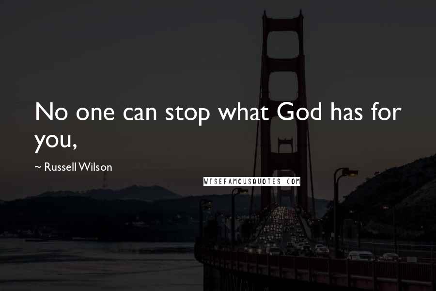 Russell Wilson Quotes: No one can stop what God has for you,