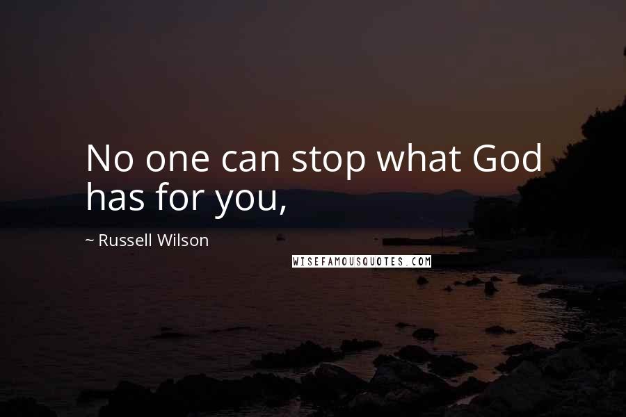 Russell Wilson Quotes: No one can stop what God has for you,