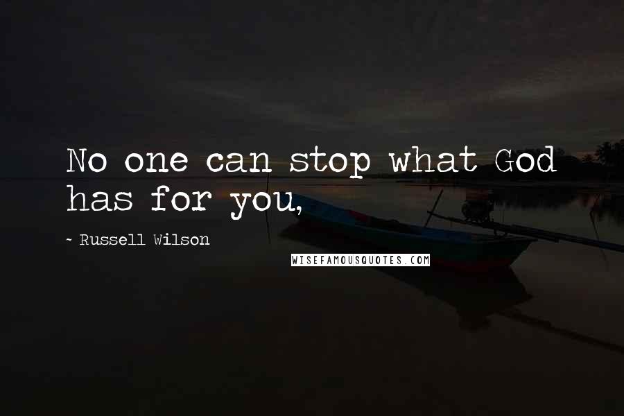 Russell Wilson Quotes: No one can stop what God has for you,
