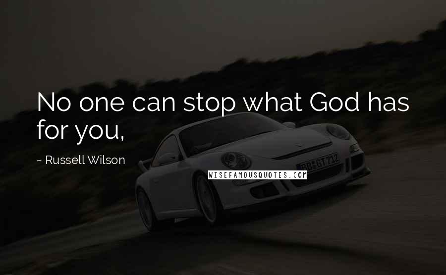 Russell Wilson Quotes: No one can stop what God has for you,