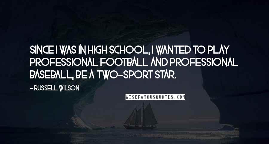 Russell Wilson Quotes: Since I was in high school, I wanted to play professional football and professional baseball, be a two-sport star.