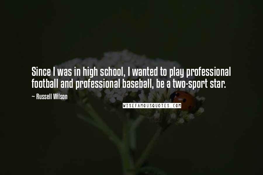 Russell Wilson Quotes: Since I was in high school, I wanted to play professional football and professional baseball, be a two-sport star.