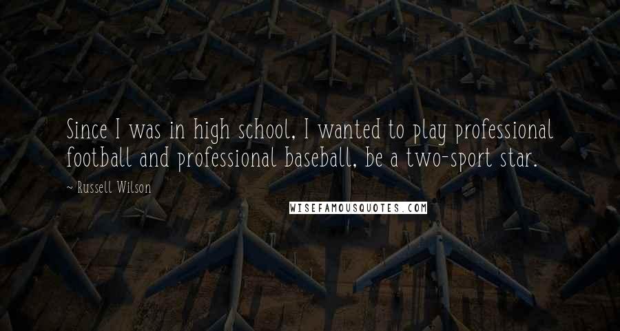 Russell Wilson Quotes: Since I was in high school, I wanted to play professional football and professional baseball, be a two-sport star.