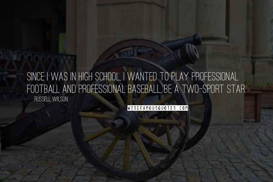 Russell Wilson Quotes: Since I was in high school, I wanted to play professional football and professional baseball, be a two-sport star.