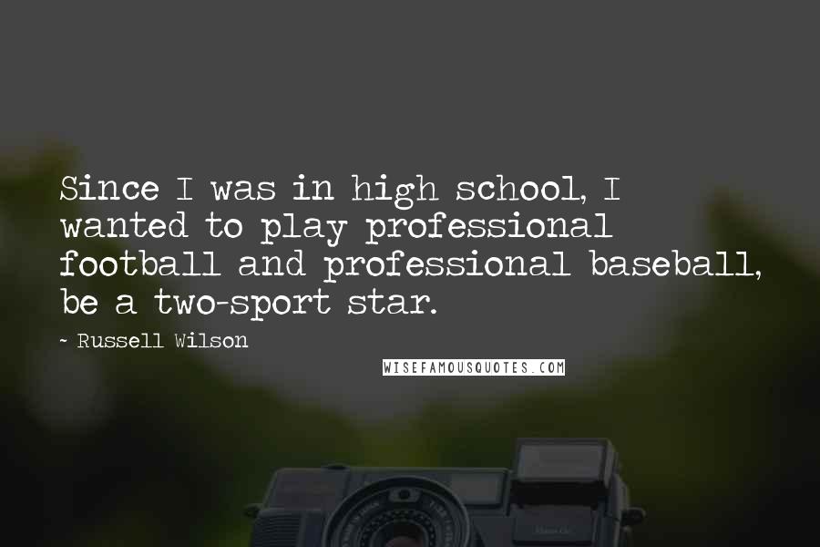 Russell Wilson Quotes: Since I was in high school, I wanted to play professional football and professional baseball, be a two-sport star.