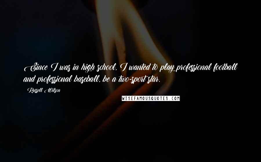 Russell Wilson Quotes: Since I was in high school, I wanted to play professional football and professional baseball, be a two-sport star.