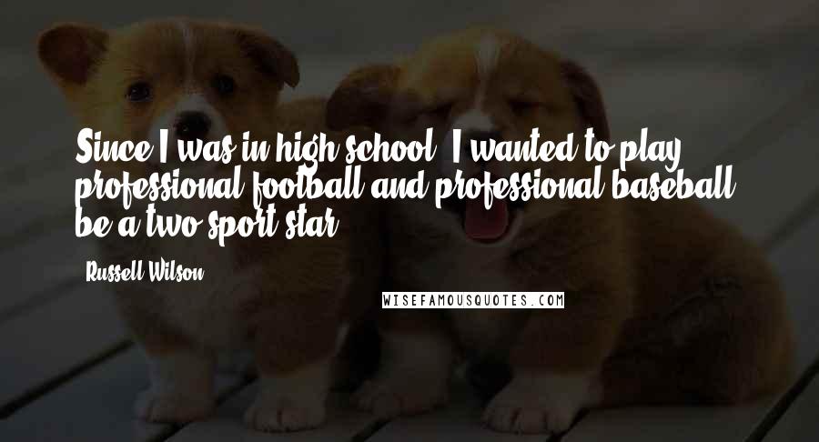 Russell Wilson Quotes: Since I was in high school, I wanted to play professional football and professional baseball, be a two-sport star.