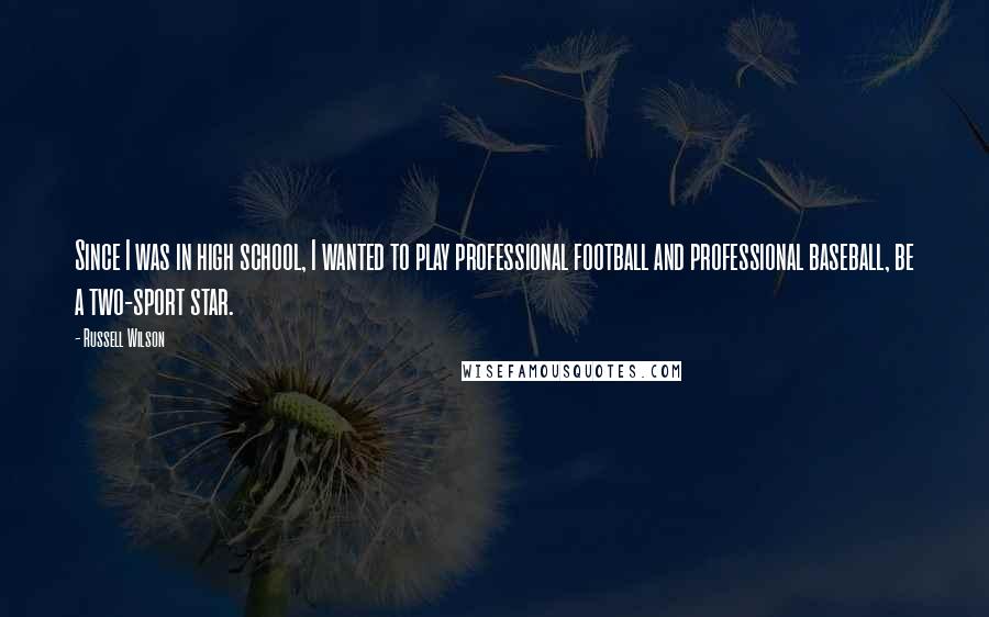 Russell Wilson Quotes: Since I was in high school, I wanted to play professional football and professional baseball, be a two-sport star.