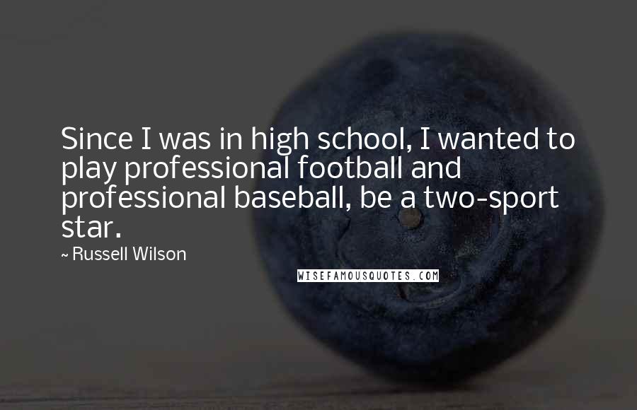 Russell Wilson Quotes: Since I was in high school, I wanted to play professional football and professional baseball, be a two-sport star.