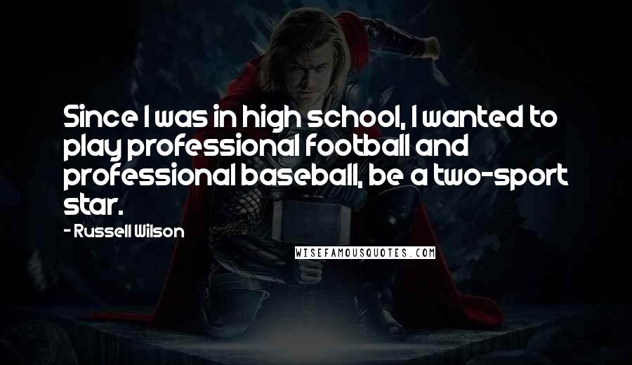 Russell Wilson Quotes: Since I was in high school, I wanted to play professional football and professional baseball, be a two-sport star.