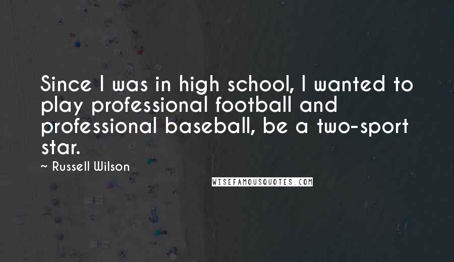 Russell Wilson Quotes: Since I was in high school, I wanted to play professional football and professional baseball, be a two-sport star.