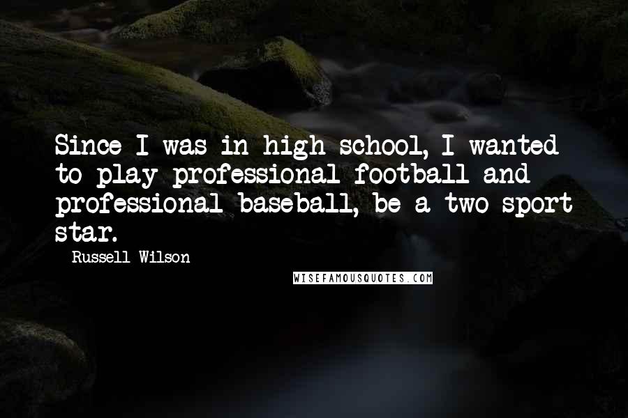 Russell Wilson Quotes: Since I was in high school, I wanted to play professional football and professional baseball, be a two-sport star.