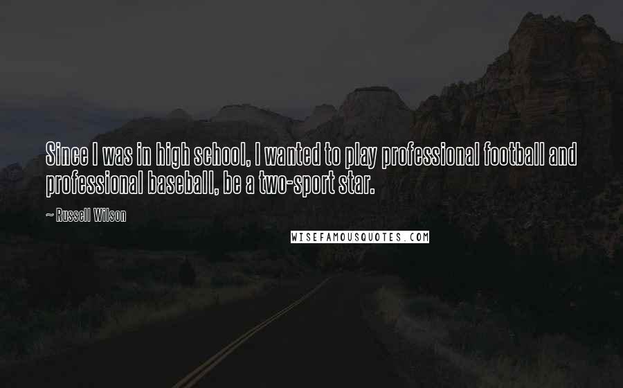 Russell Wilson Quotes: Since I was in high school, I wanted to play professional football and professional baseball, be a two-sport star.