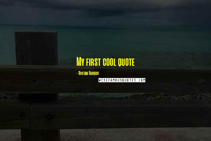 Rustam Vahidov Quotes: My first cool quote