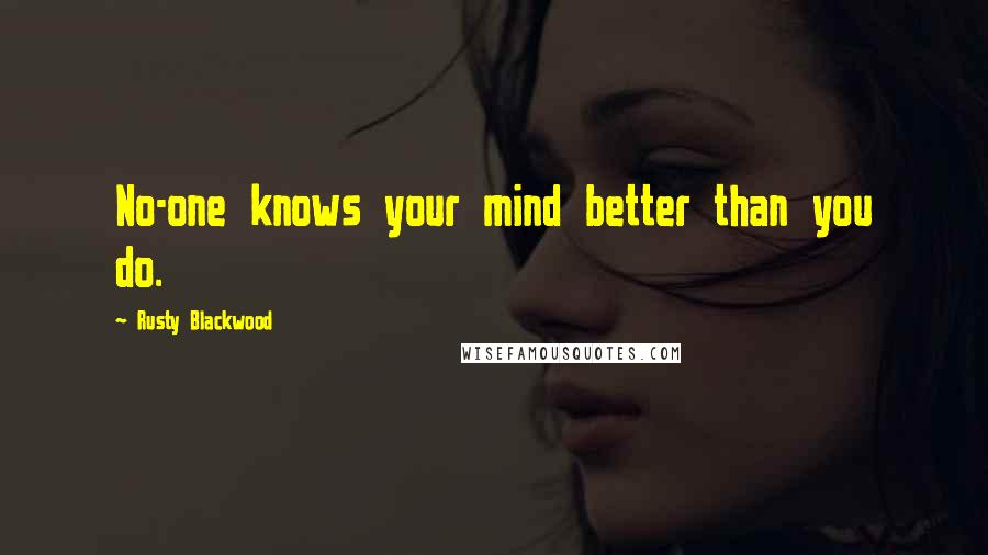 Rusty Blackwood Quotes: No-one knows your mind better than you do.