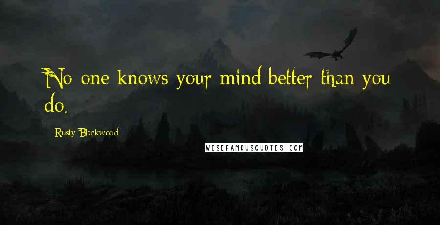 Rusty Blackwood Quotes: No-one knows your mind better than you do.