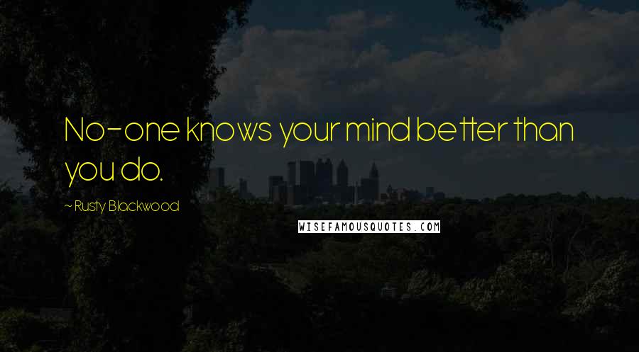 Rusty Blackwood Quotes: No-one knows your mind better than you do.
