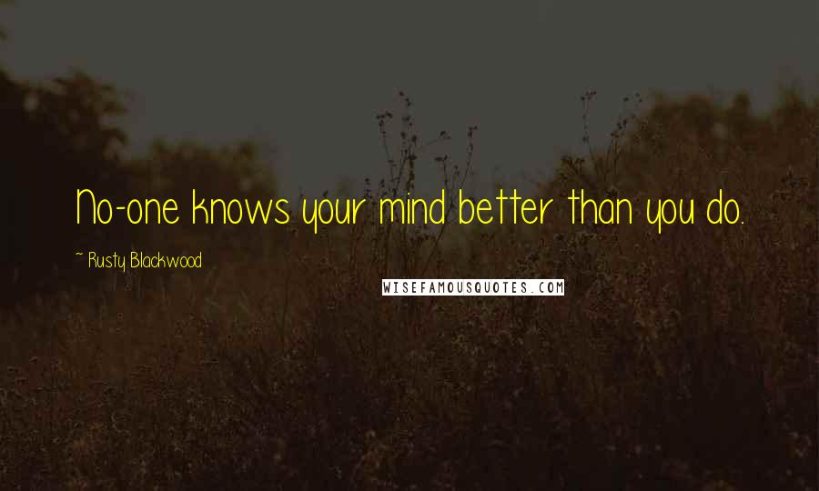 Rusty Blackwood Quotes: No-one knows your mind better than you do.