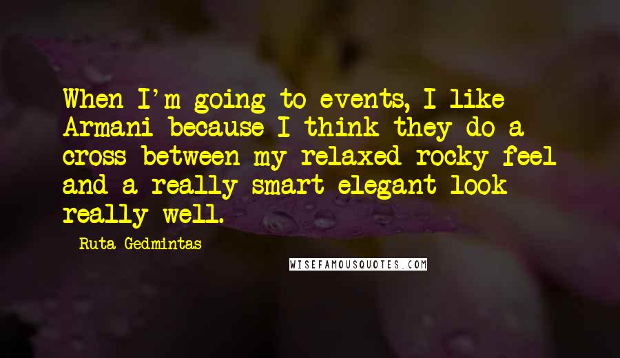 Ruta Gedmintas Quotes: When I'm going to events, I like Armani because I think they do a cross between my relaxed rocky feel and a really smart elegant look really well.