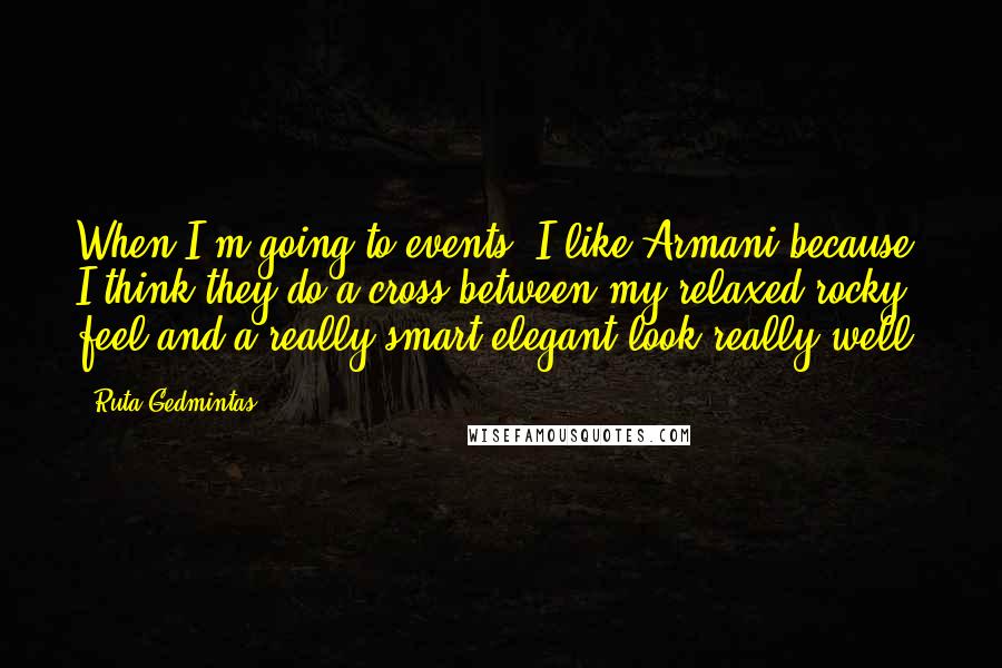 Ruta Gedmintas Quotes: When I'm going to events, I like Armani because I think they do a cross between my relaxed rocky feel and a really smart elegant look really well.