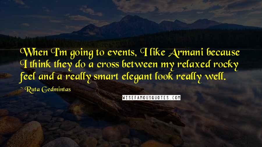 Ruta Gedmintas Quotes: When I'm going to events, I like Armani because I think they do a cross between my relaxed rocky feel and a really smart elegant look really well.