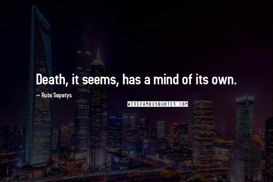 Ruta Sepetys Quotes: Death, it seems, has a mind of its own.