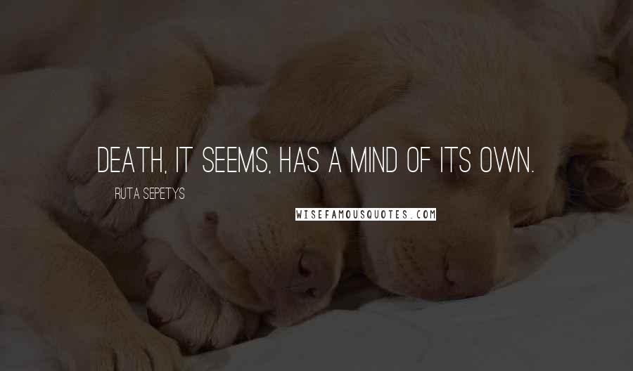 Ruta Sepetys Quotes: Death, it seems, has a mind of its own.