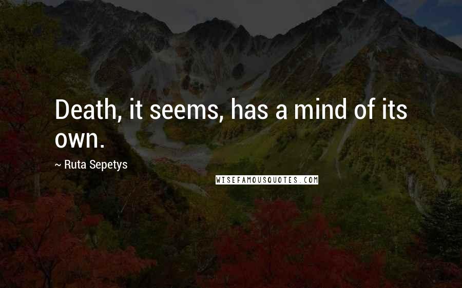 Ruta Sepetys Quotes: Death, it seems, has a mind of its own.