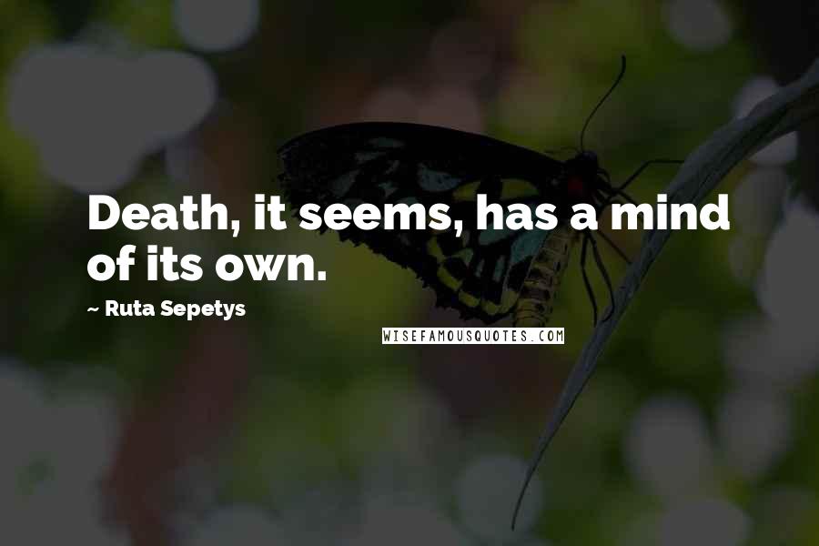 Ruta Sepetys Quotes: Death, it seems, has a mind of its own.