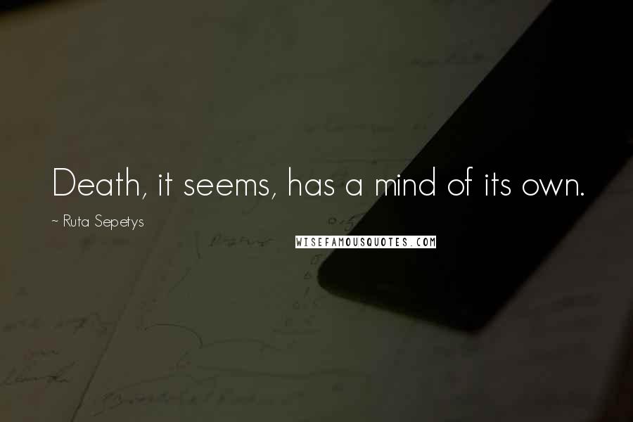 Ruta Sepetys Quotes: Death, it seems, has a mind of its own.