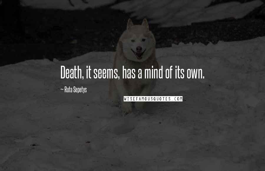 Ruta Sepetys Quotes: Death, it seems, has a mind of its own.