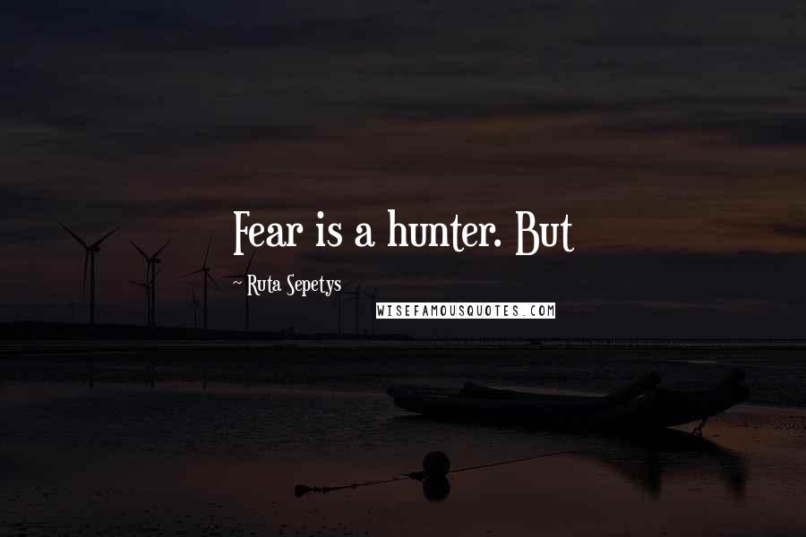 Ruta Sepetys Quotes: Fear is a hunter. But