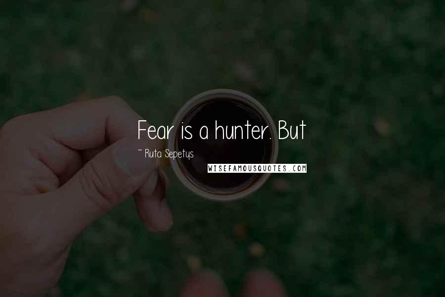 Ruta Sepetys Quotes: Fear is a hunter. But