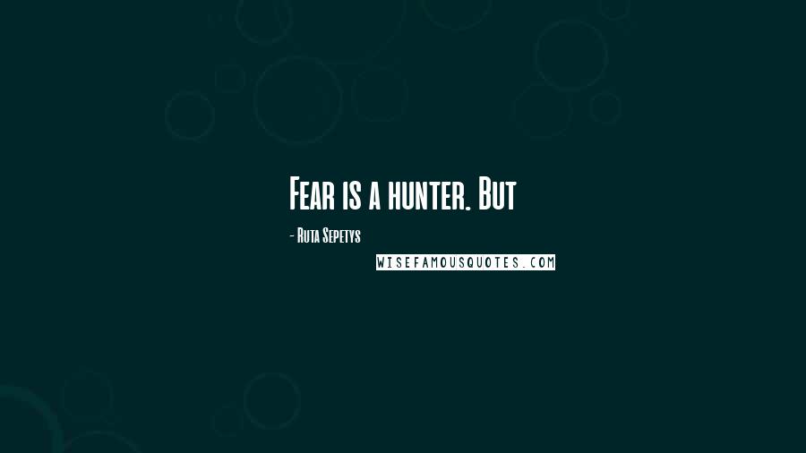 Ruta Sepetys Quotes: Fear is a hunter. But