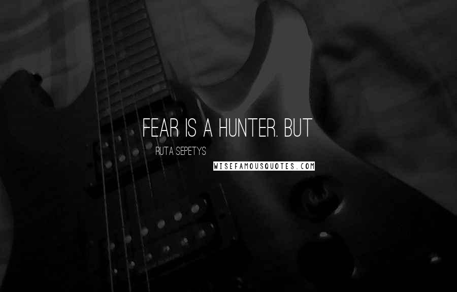 Ruta Sepetys Quotes: Fear is a hunter. But