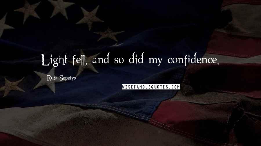 Ruta Sepetys Quotes: Light fell, and so did my confidence.