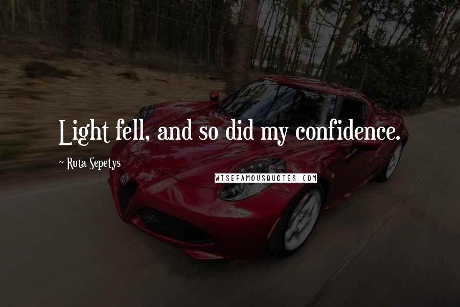 Ruta Sepetys Quotes: Light fell, and so did my confidence.