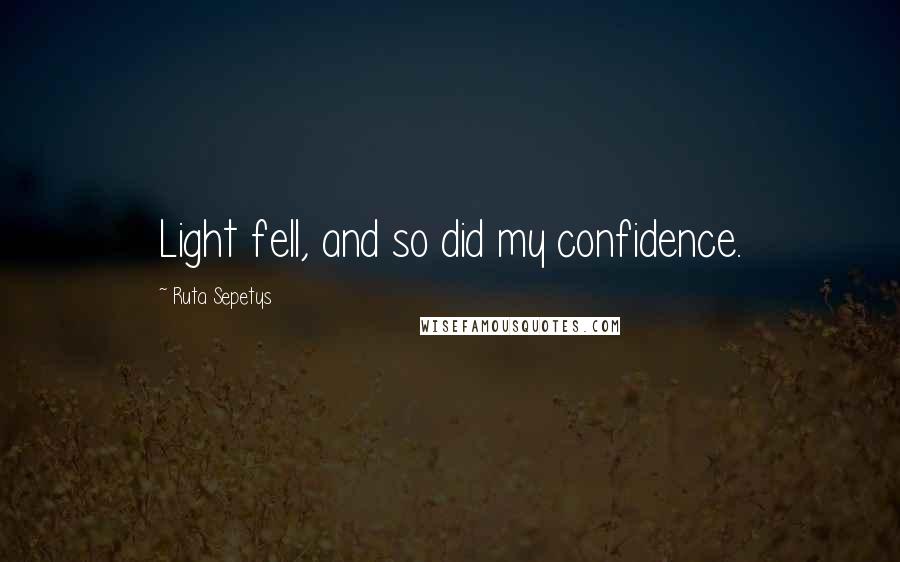 Ruta Sepetys Quotes: Light fell, and so did my confidence.