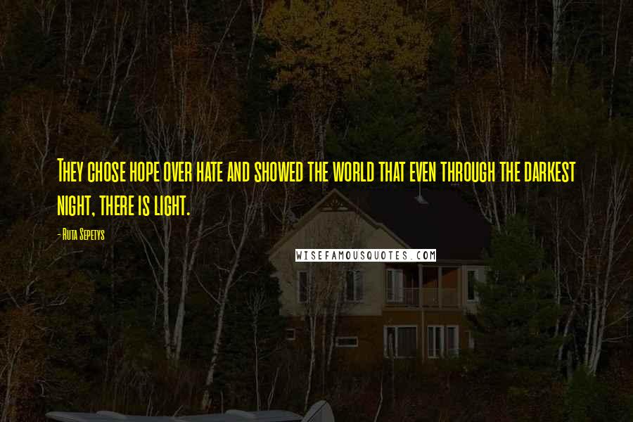 Ruta Sepetys Quotes: They chose hope over hate and showed the world that even through the darkest night, there is light.